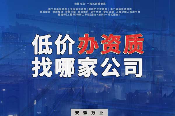 合肥低價(jià)辦理資質(zhì)，為何選擇安徽萬業(yè)？